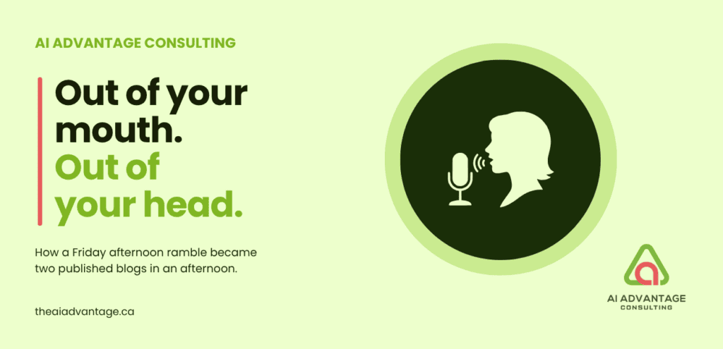 Feature image for AI Advantage Consulting titled 'Out of your mouth. Out of your head.' and subtitled 'How a Friday afternoon ramble became two published blogs in an afternoon.' The image includes the website theaiadvantage.ca and a central icon of a silhouette speaking into a microphone, surrounded by a green circular badge.