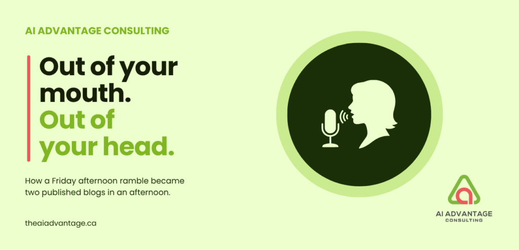 Feature image for AI Advantage Consulting titled 'Out of your mouth. Out of your head.' and subtitled 'How a Friday afternoon ramble became two published blogs in an afternoon.' The image includes the website theaiadvantage.ca and a central icon of a silhouette speaking into a microphone, surrounded by a green circular badge.